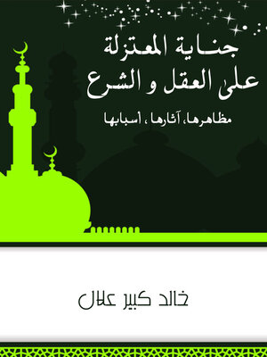 cover image of جنايات المعتزلة على العقل والشرع مظاهرها ,اثارها ,اسبابها